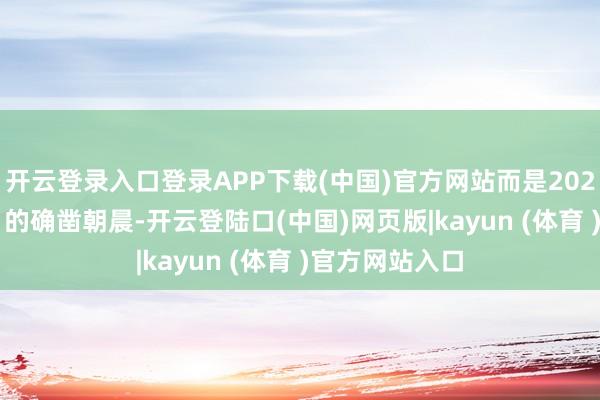 开云登录入口登录APP下载(中国)官方网站而是2025年10月16日的确凿朝晨-开云登陆口(中国)网页版|kayun (体育 )官方网站入口