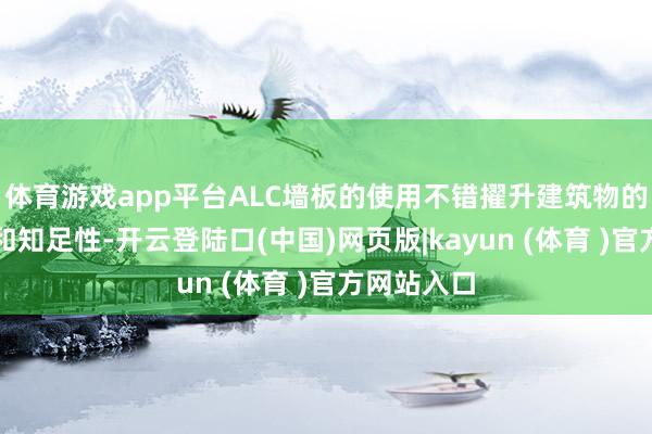 体育游戏app平台ALC墙板的使用不错擢升建筑物的结构性能和知足性-开云登陆口(中国)网页版|kayun (体育 )官方网站入口